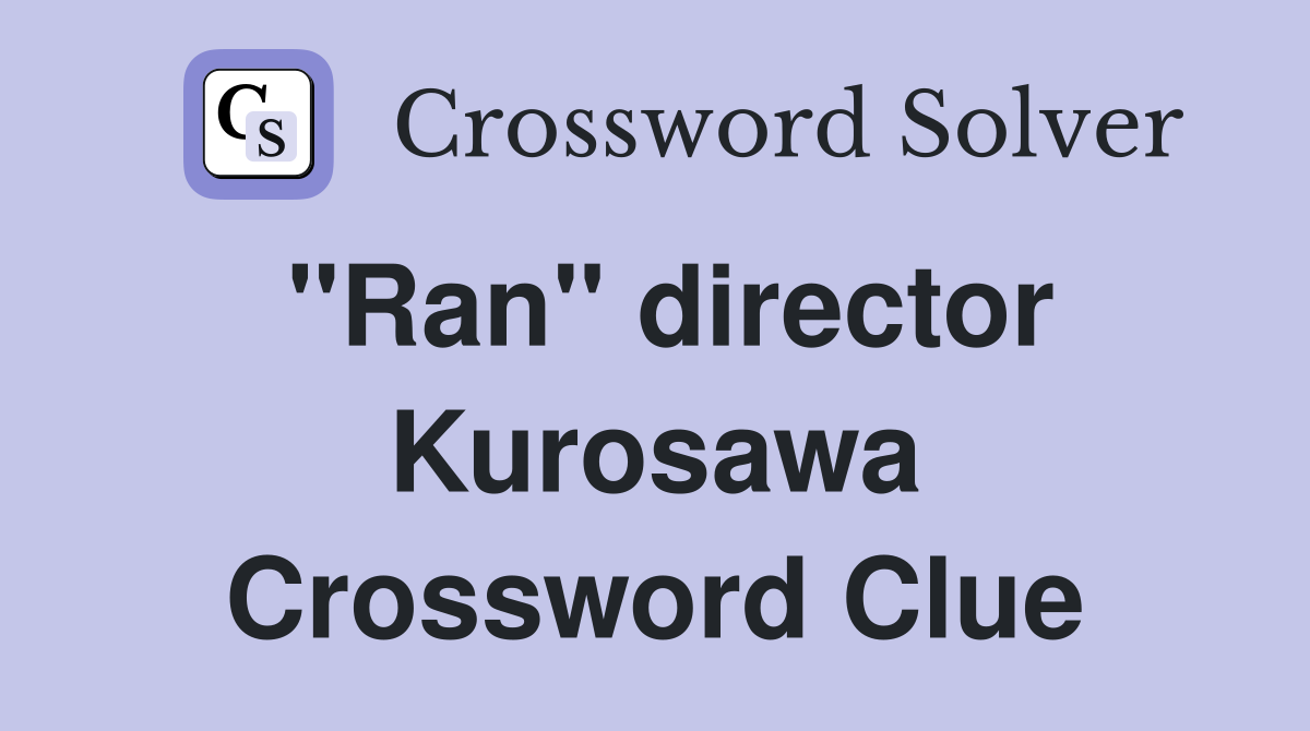 "Ran" director Kurosawa Crossword Clue