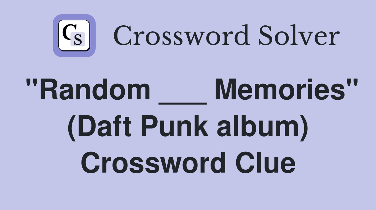 "Random ___ Memories" (Daft Punk album) Crossword Clue
