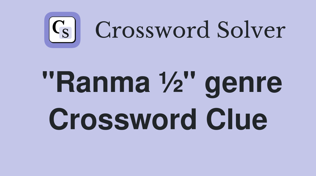 "Ranma ½" genre Crossword Clue