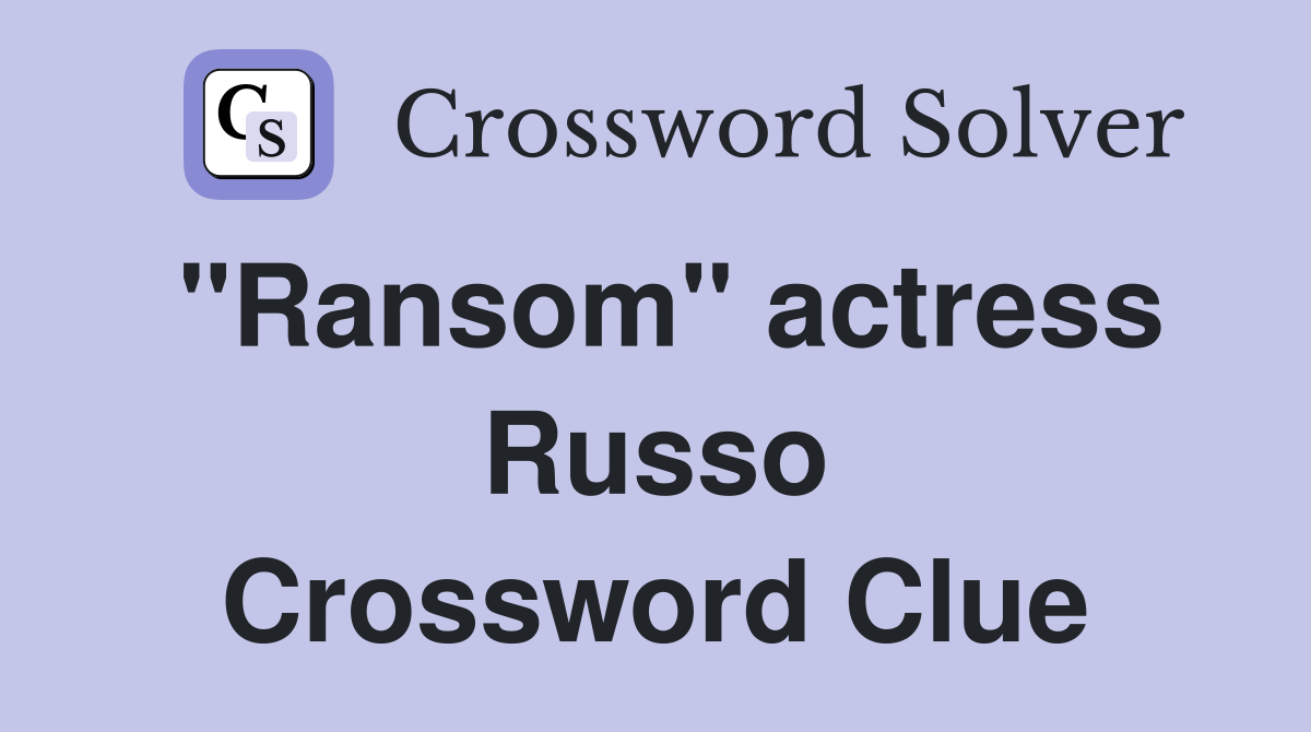 "Ransom" actress Russo Crossword Clue