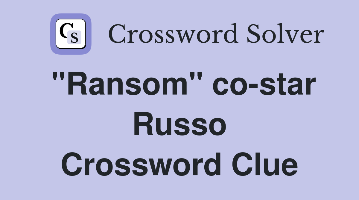 "Ransom" co-star Russo Crossword Clue