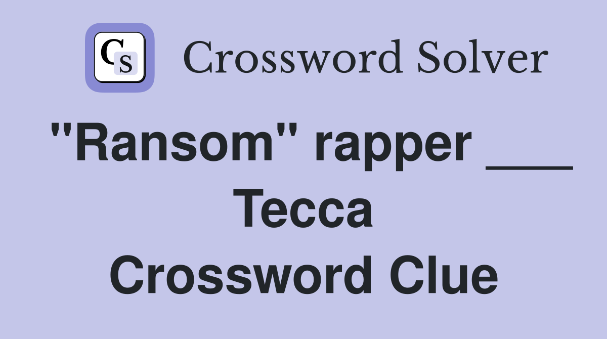 "Ransom" rapper ___ Tecca Crossword Clue