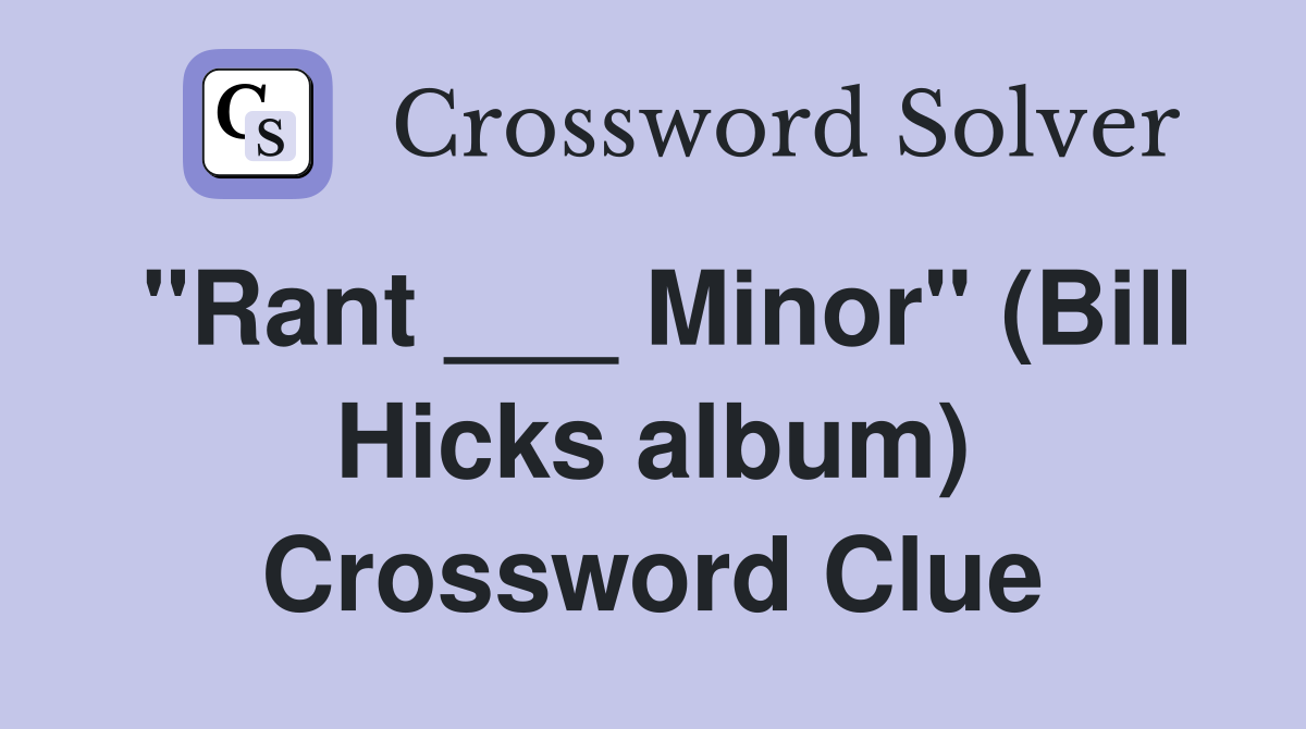"Rant ___ Minor" (Bill Hicks album) Crossword Clue