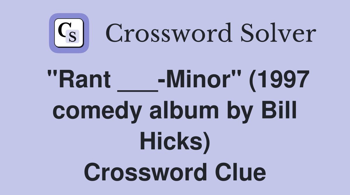 "Rant ___-Minor" (1997 comedy album by Bill Hicks) Crossword Clue