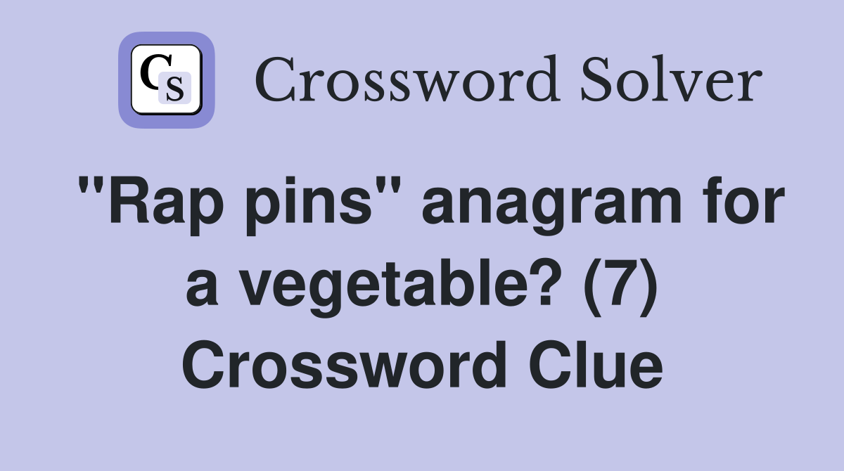 "Rap pins" anagram for a vegetable? (7) Crossword Clue