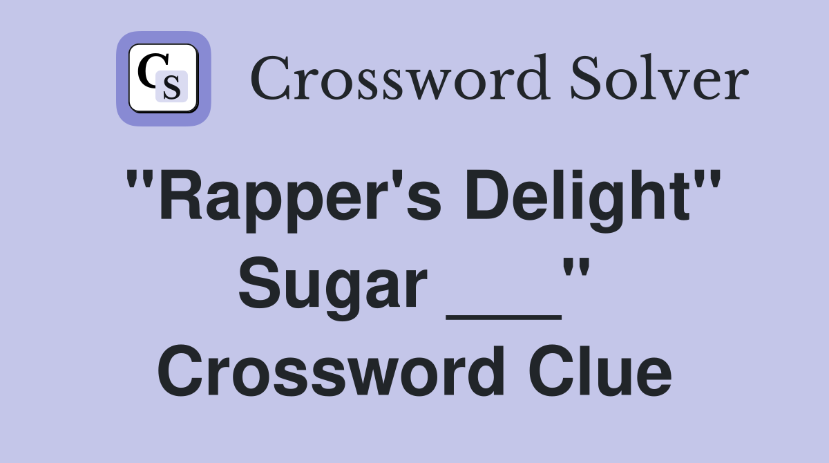 "Rapper's Delight" Sugar ___" Crossword Clue