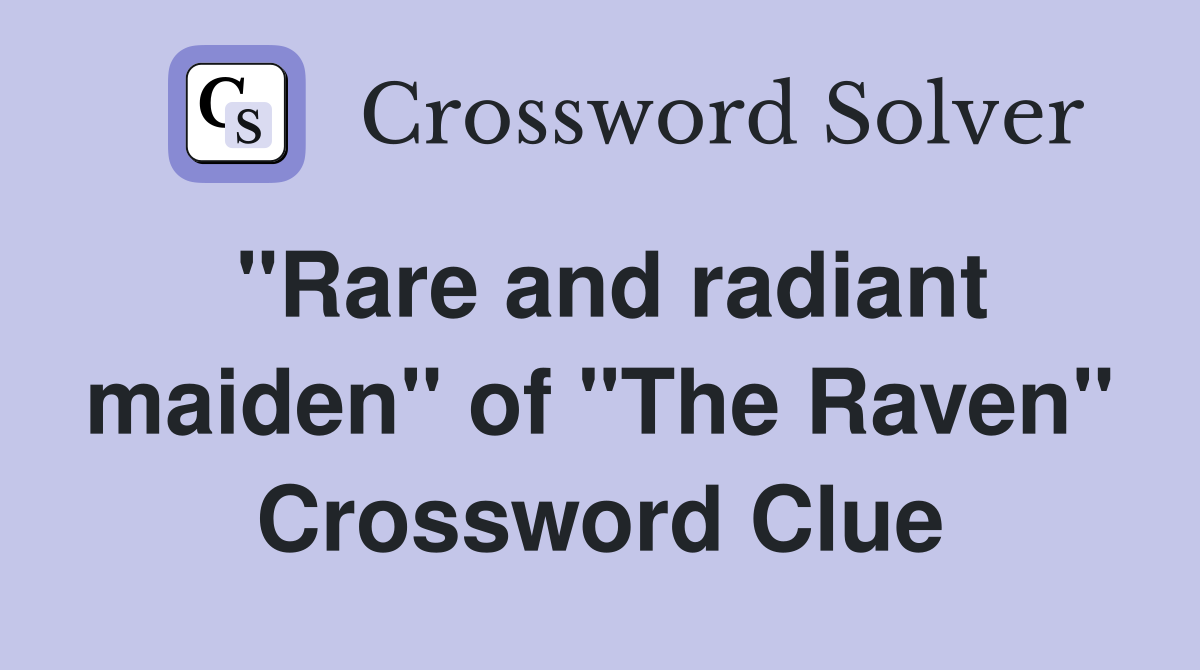 "Rare and radiant maiden" of "The Raven" Crossword Clue