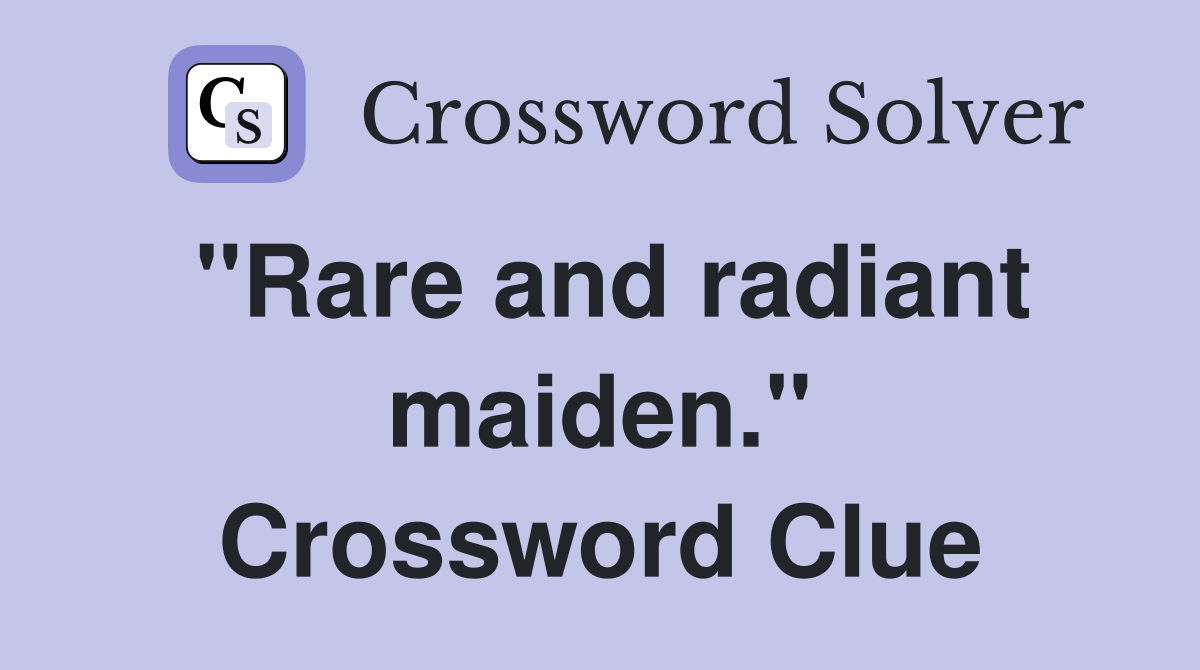 "Rare and radiant maiden." Crossword Clue