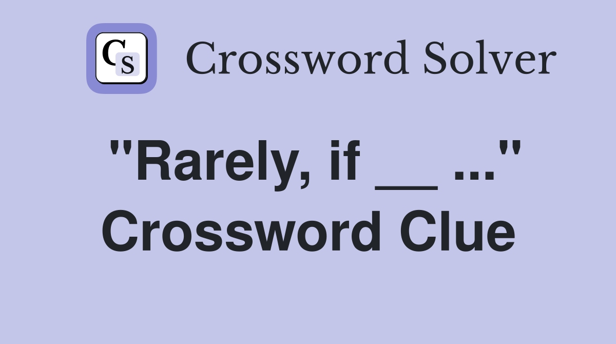 "Rarely, if __ ..." Crossword Clue