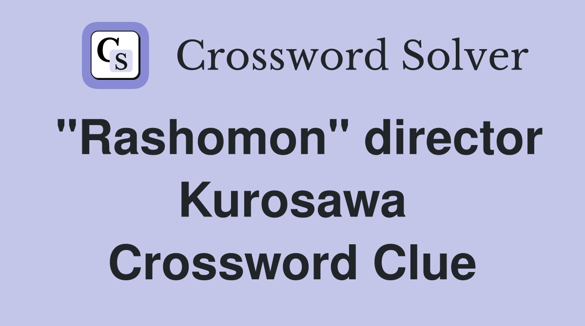 "Rashomon" director Kurosawa Crossword Clue