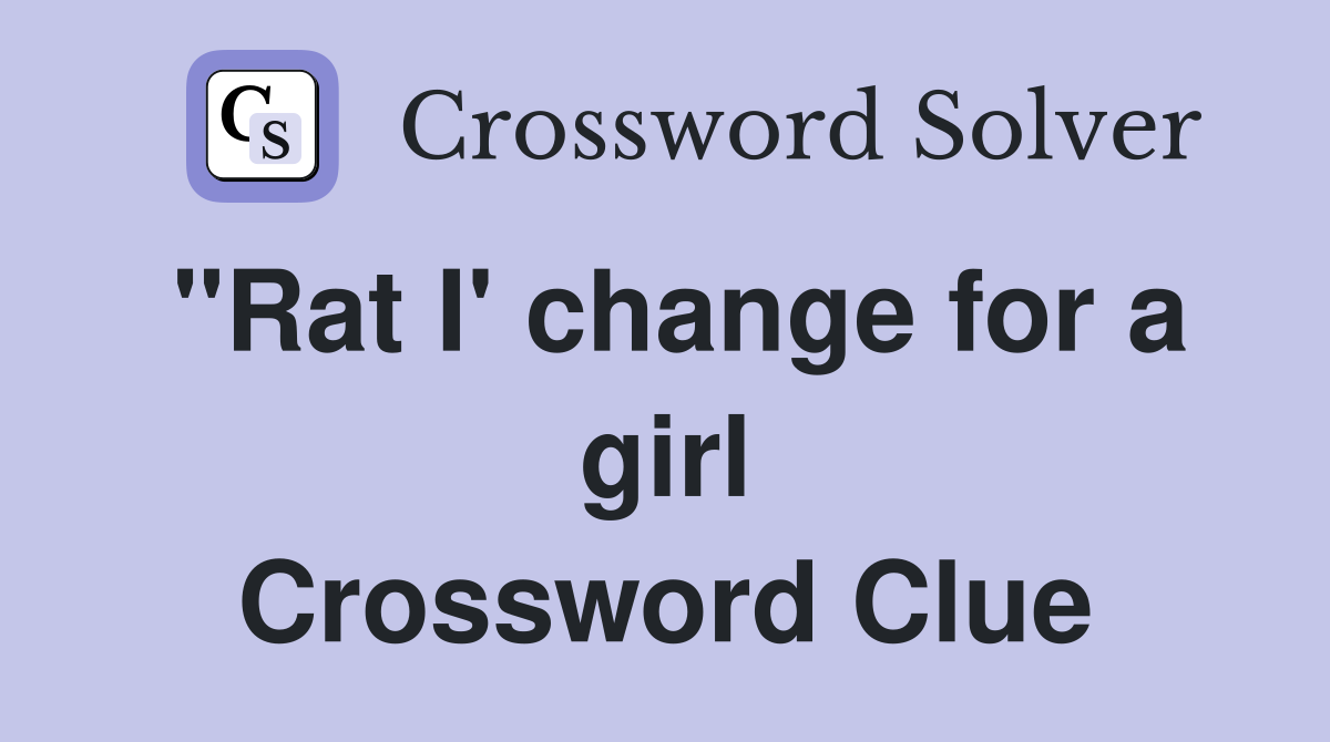 "Rat I' change for a girl Crossword Clue