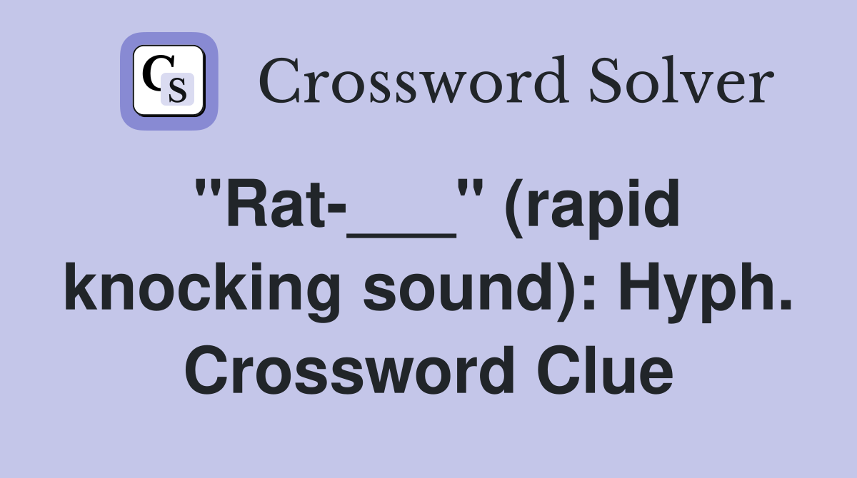 "Rat-___" (rapid knocking sound): Hyph. Crossword Clue