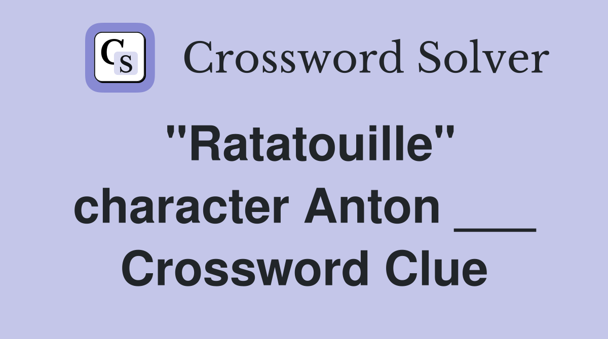 "Ratatouille" character Anton ___ Crossword Clue