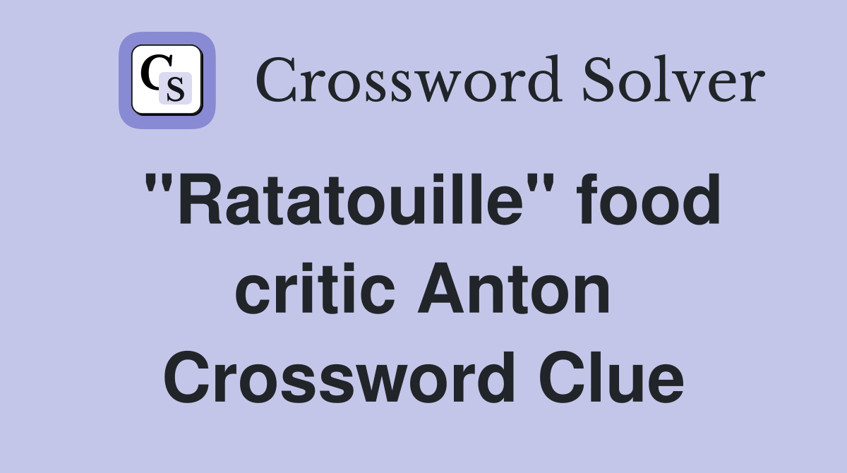 "Ratatouille" food critic Anton Crossword Clue