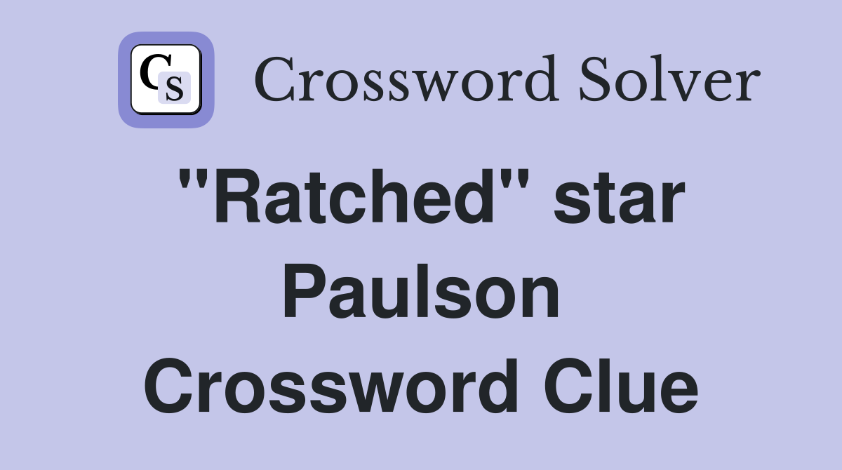 "Ratched" star Paulson Crossword Clue