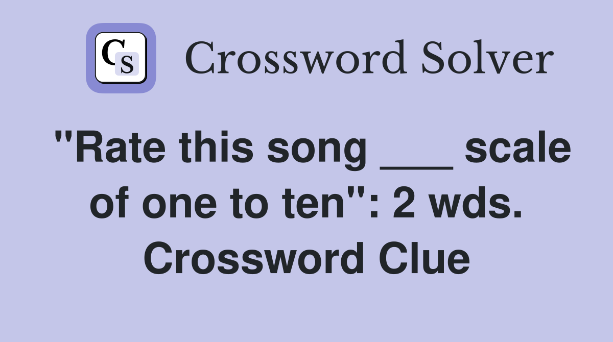 "Rate this song ___ scale of one to ten": 2 wds. Crossword Clue