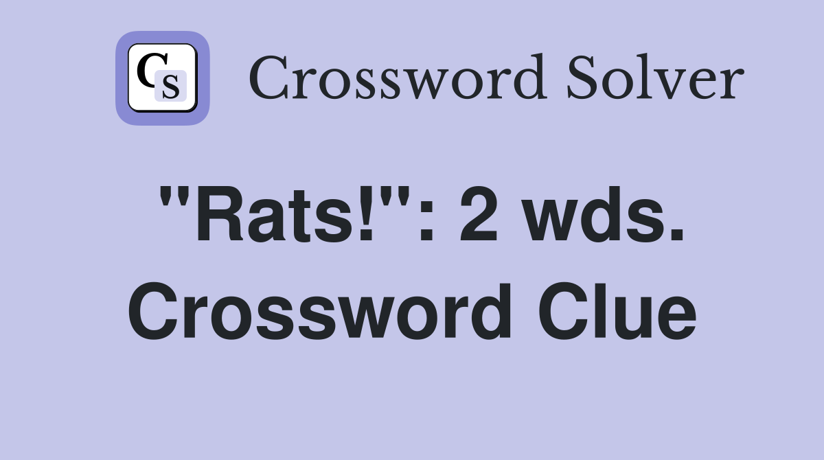 "Rats!": 2 wds. Crossword Clue