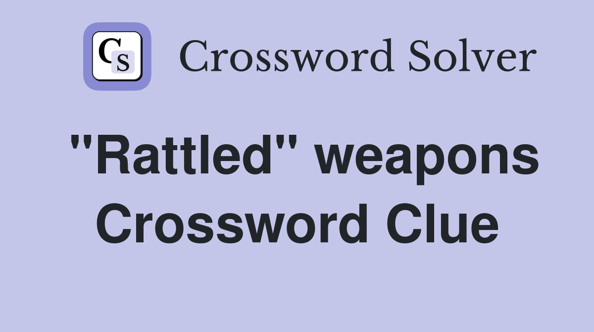 "Rattled" weapons Crossword Clue