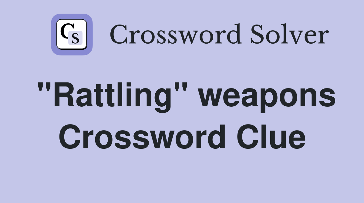 "Rattling" weapons Crossword Clue