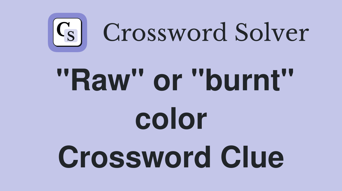 "Raw" or "burnt" color Crossword Clue