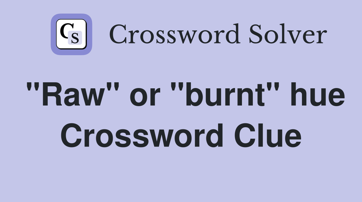 "Raw" or "burnt" hue Crossword Clue