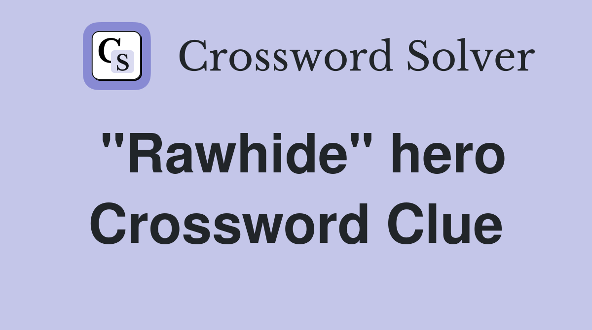 "Rawhide" hero Crossword Clue