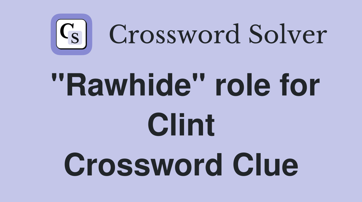 "Rawhide" role for Clint Crossword Clue