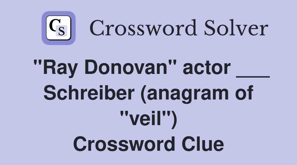 "Ray Donovan" actor ___ Schreiber (anagram of "veil") Crossword Clue