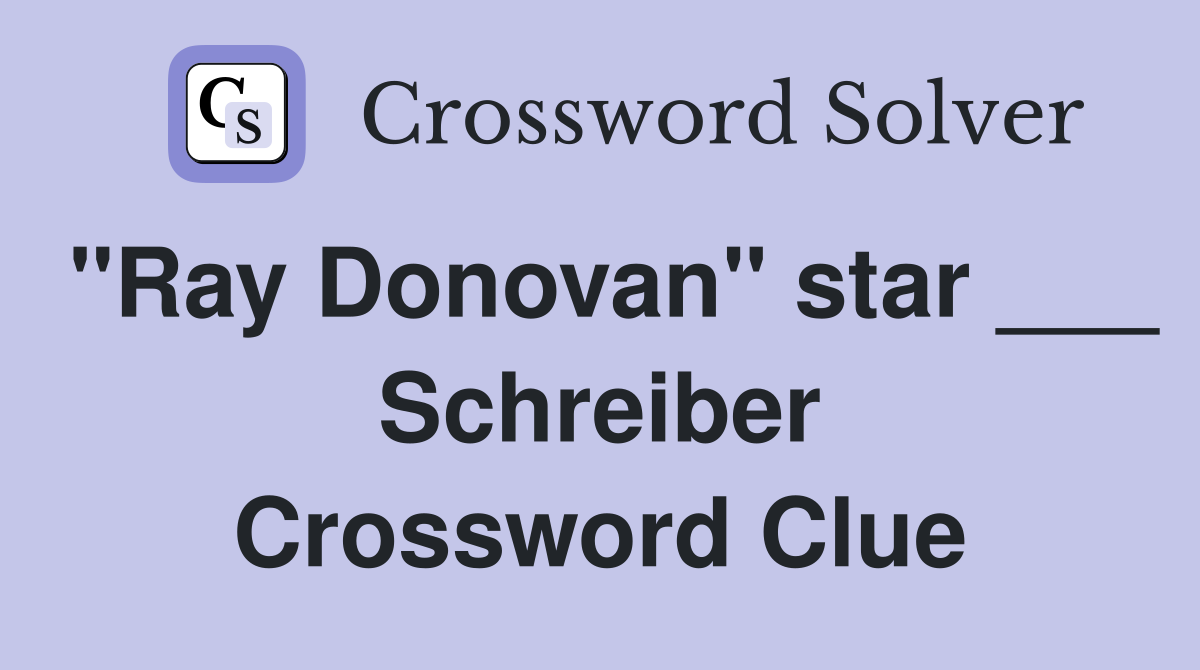 "Ray Donovan" star ___ Schreiber Crossword Clue