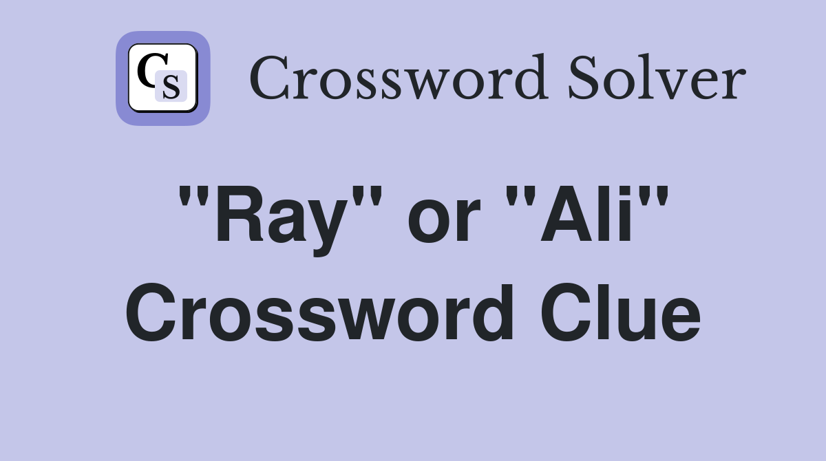 "Ray" or "Ali" Crossword Clue