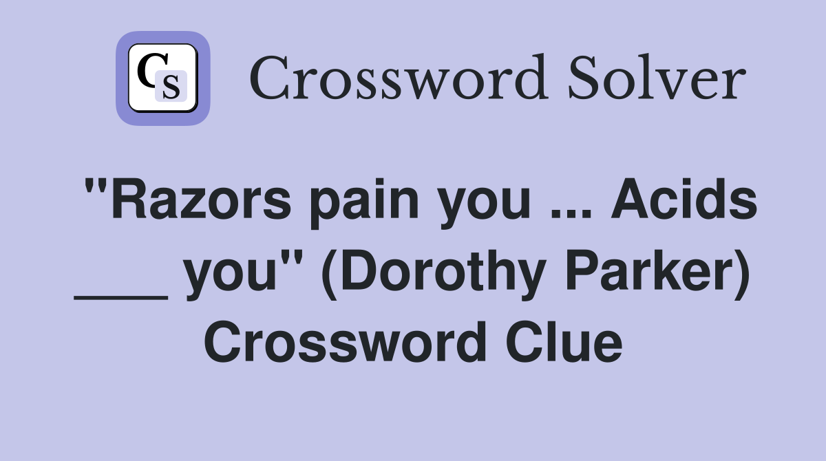 "Razors pain you ... Acids ___ you" (Dorothy Parker) Crossword Clue