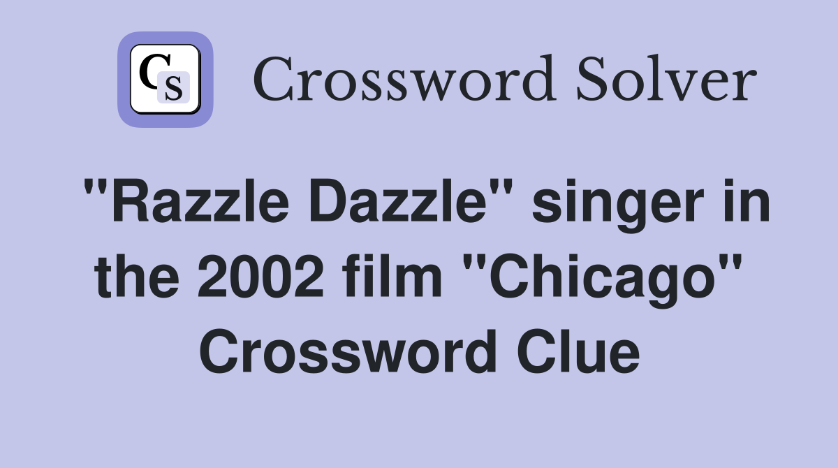 "Razzle Dazzle" singer in the 2002 film "Chicago" Crossword Clue