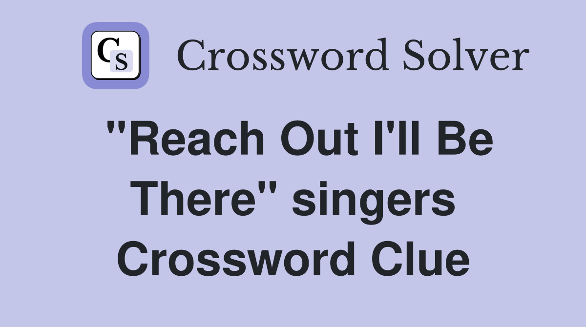 "Reach Out I'll Be There" singers Crossword Clue