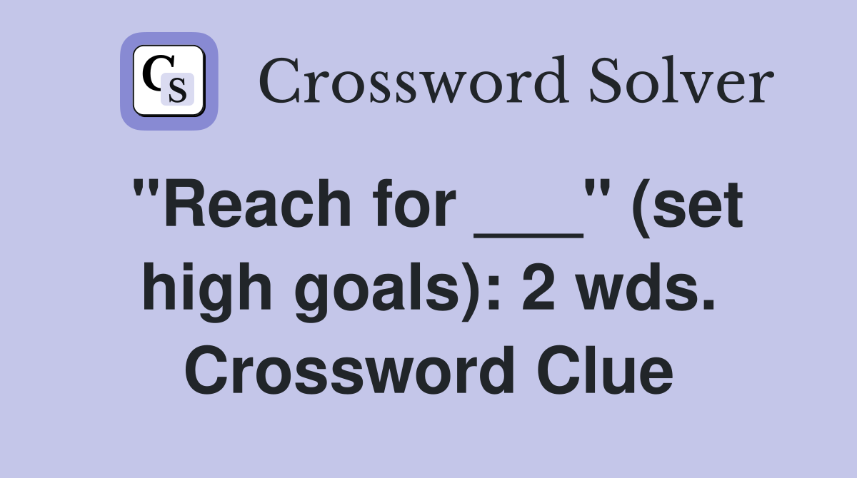 "Reach for ___" (set high goals): 2 wds. Crossword Clue