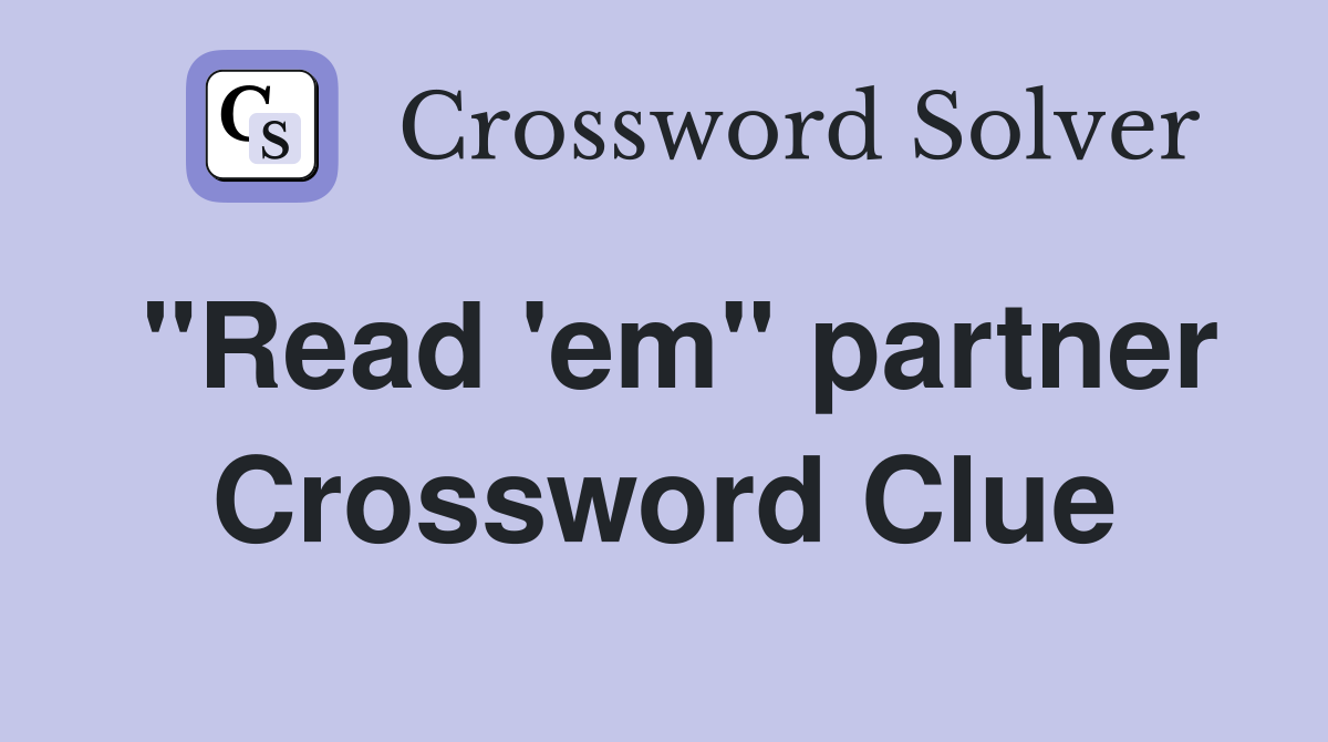 "Read 'em" partner Crossword Clue