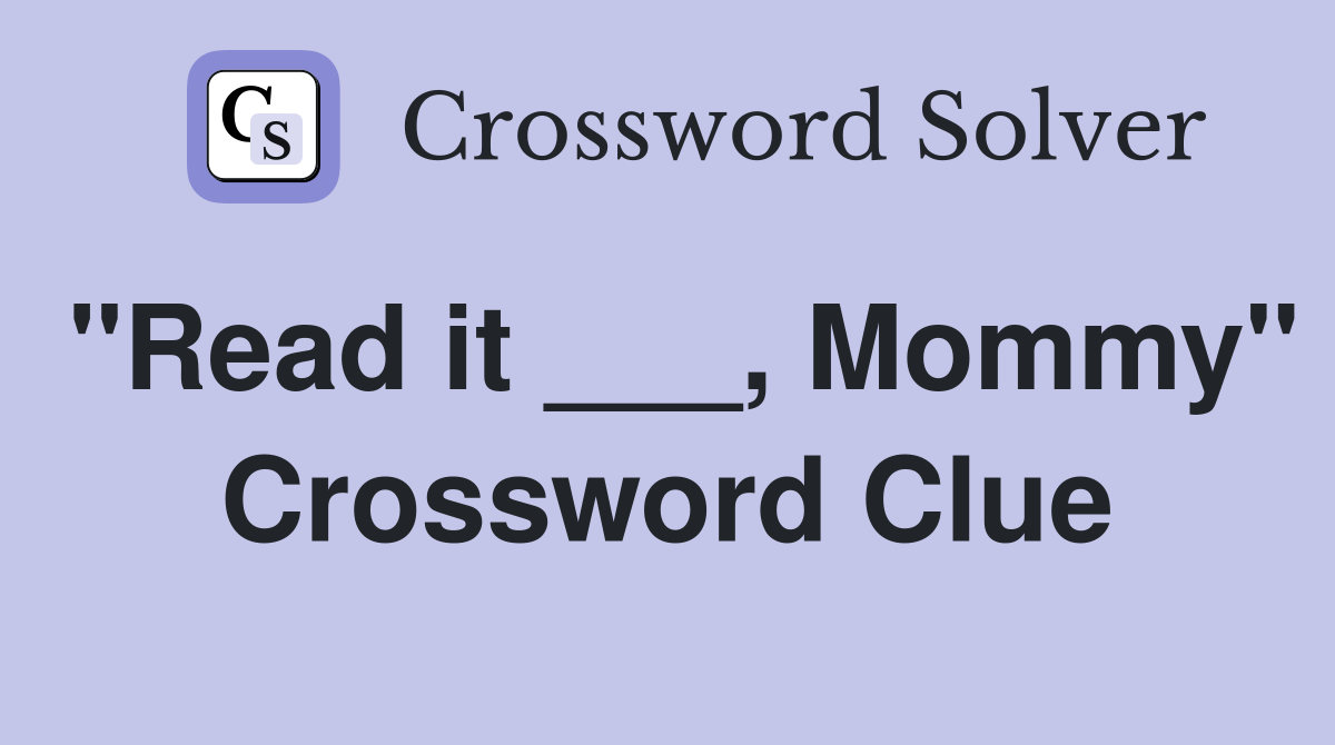 "Read it ___, Mommy" Crossword Clue