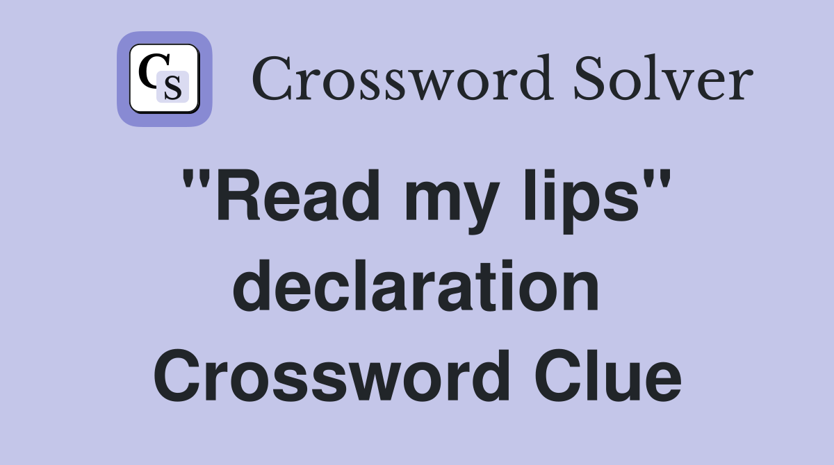 "Read my lips" declaration Crossword Clue
