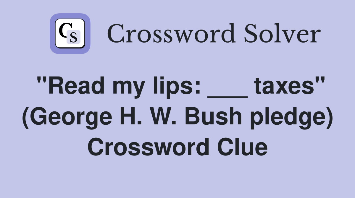 "Read my lips: ___ taxes" (George H. W. Bush pledge) Crossword Clue