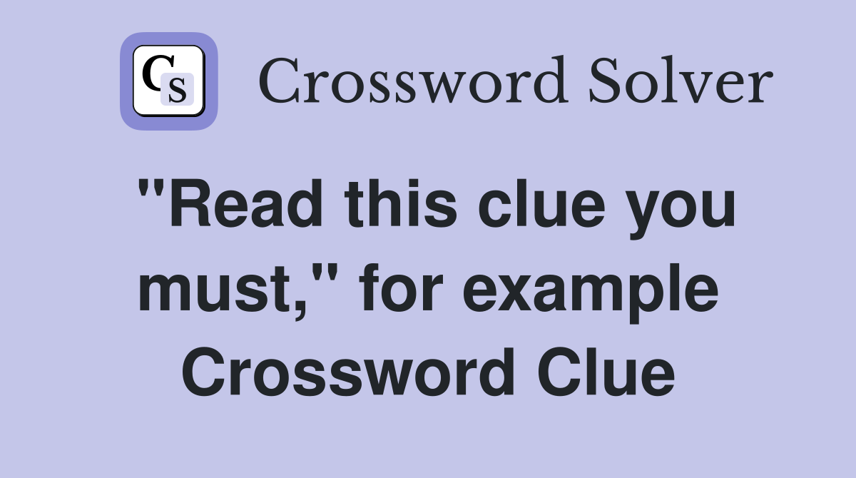 "Read this clue you must," for example Crossword Clue
