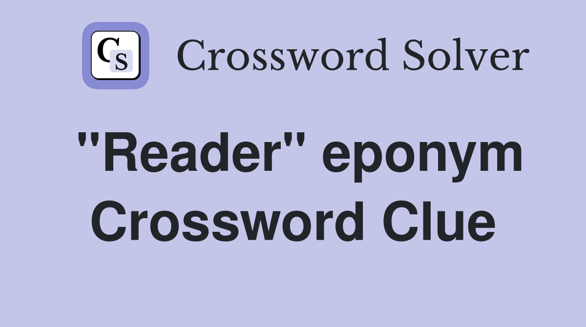 "Reader" eponym Crossword Clue
