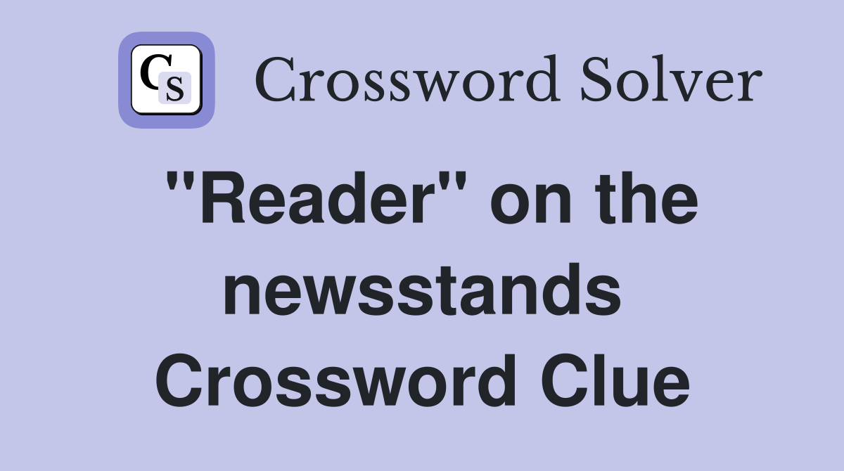 "Reader" on the newsstands Crossword Clue