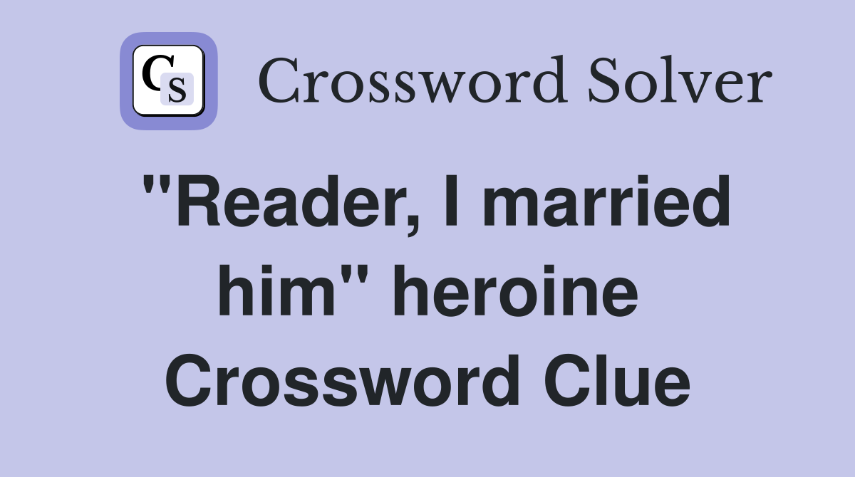 "Reader, I married him" heroine Crossword Clue