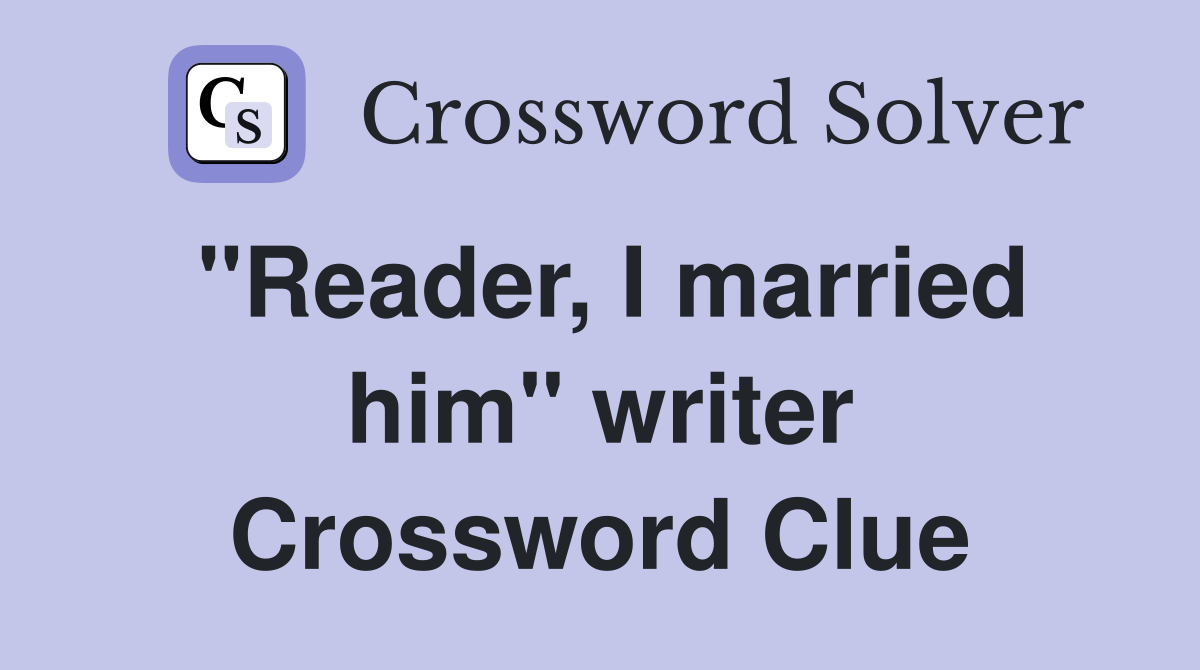 "Reader, I married him" writer Crossword Clue