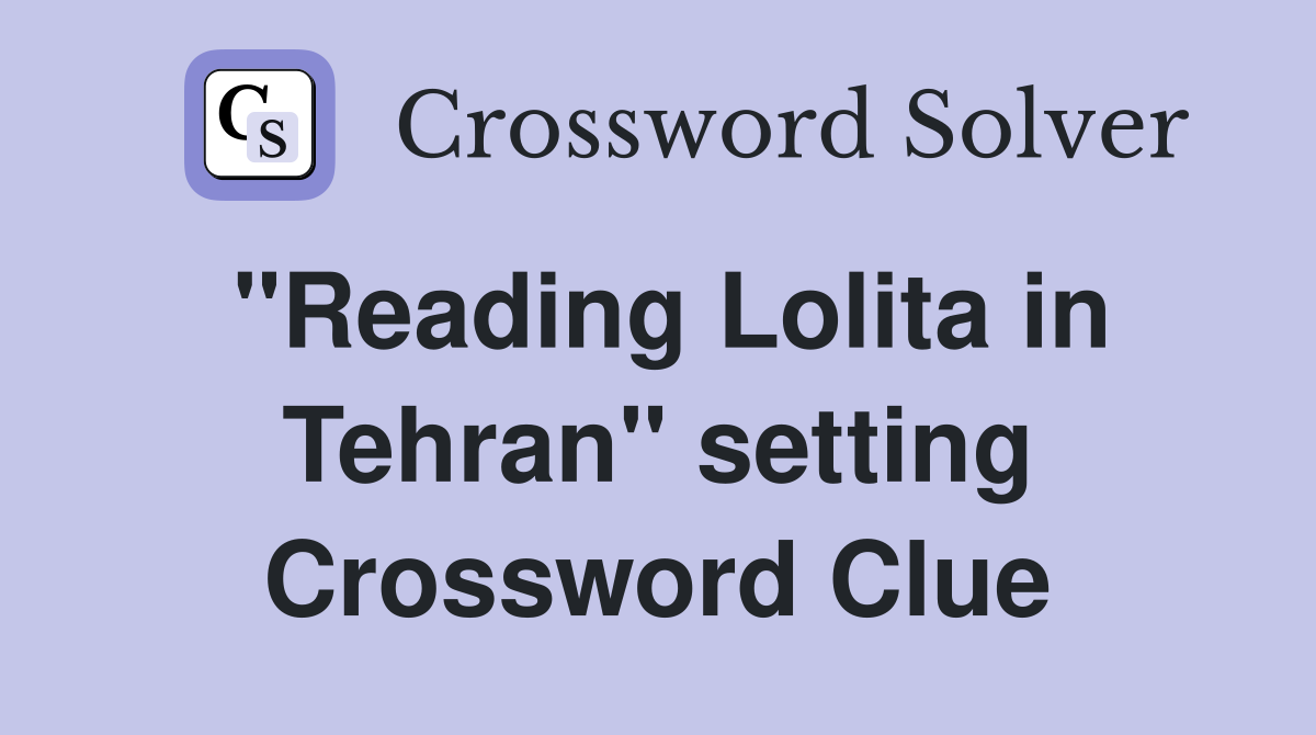 "Reading Lolita in Tehran" setting Crossword Clue