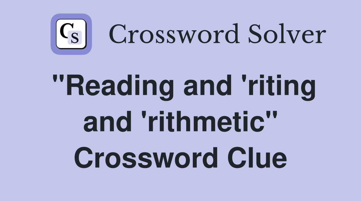 "Reading and 'riting and 'rithmetic" Crossword Clue