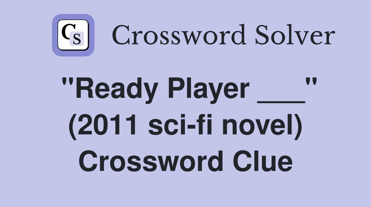 "Ready Player ___" (2011 sci-fi novel) Crossword Clue