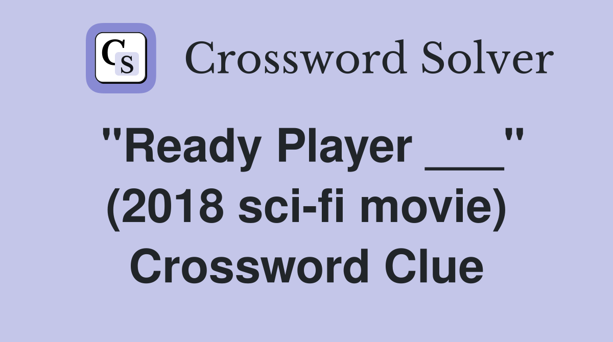 "Ready Player ___" (2018 sci-fi movie) Crossword Clue
