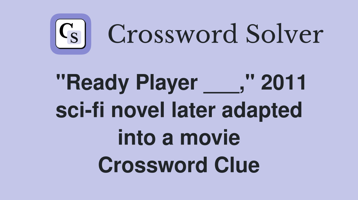 "Ready Player ___," 2011 sci-fi novel later adapted into a movie Crossword Clue
