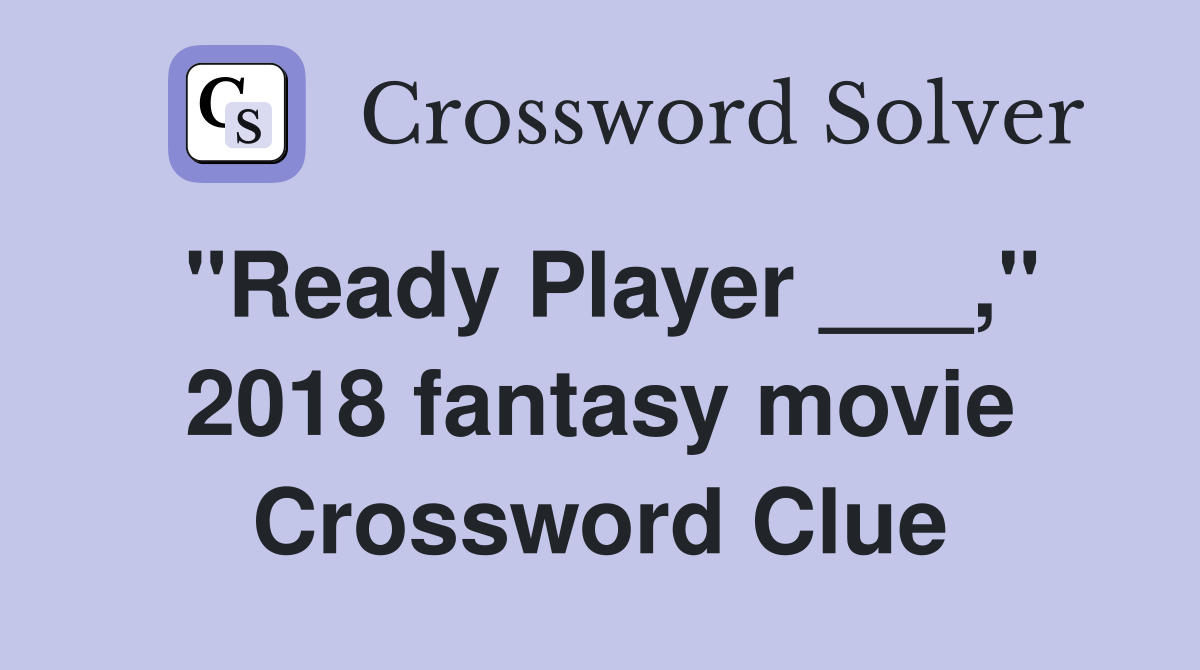 "Ready Player ___," 2018 fantasy movie Crossword Clue