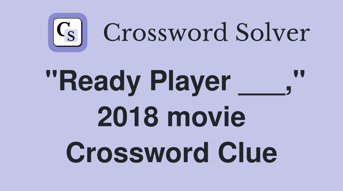 "Ready Player ___," 2018 movie Crossword Clue